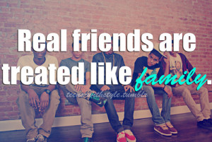 Real Friends are Treated Like Family ~ Friendship Quote