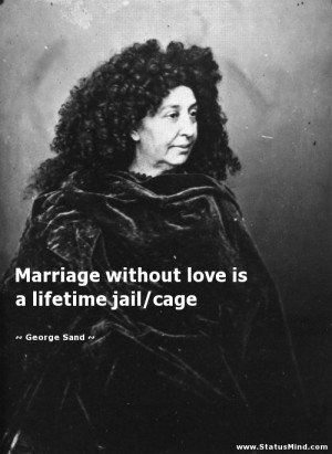 Marriage without love is a lifetime jail/cage - George Sand Quotes ...