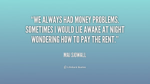 We always had money problems. Sometimes I would lie awake at night ...