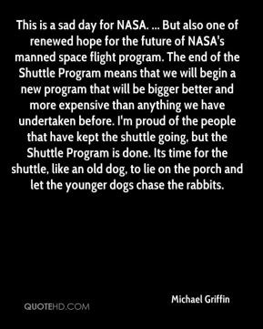 Griffin - This is a sad day for NASA. ... But also one of renewed hope ...