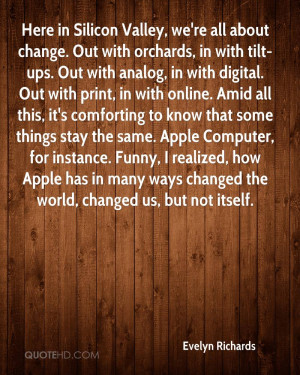 Here in Silicon Valley, we're all about change. Out with orchards, in ...