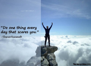 Do one thing every day that scares you .”