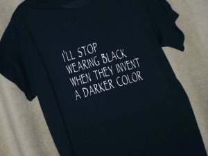 LOVE BLACK Tshirt I'll Stop Wearing Black When by TheStickyWitch ...