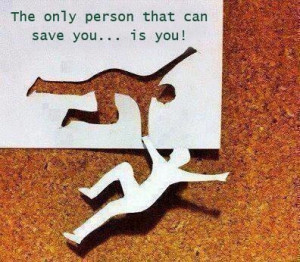 The only person that can save you… is you!