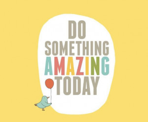 Do something amazing today