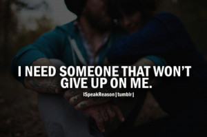 ... relationship i just need someone who wont give up on me love quote
