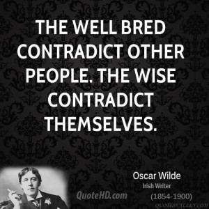 The well bred contradict other people. the wise contradict themselves.