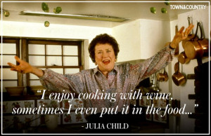 ... Child food quotes . Famous Quotes by Julia Child , American Chef
