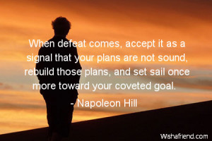 When defeat comes, accept it as a signal that your plans are not sound ...
