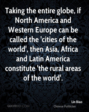 Taking the entire globe, if North America and Western Europe can be ...