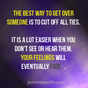 The best way to get over someone is to cut off all ties. It is a lot ...