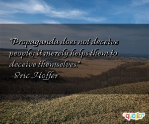 Propaganda does not deceive people ; it merely helps them to deceive ...