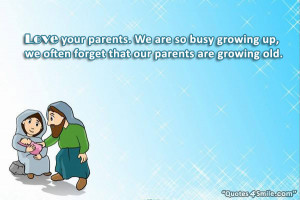 Love your parents. We are so busy growing up, we often forget that our ...