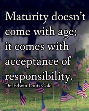Maturity doesn't come with age; it comes with acceptance of ...