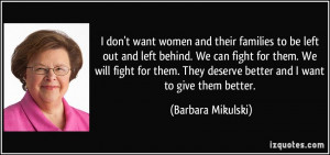 ... They deserve better and I want to give them better. - Barbara Mikulski