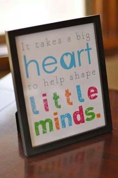 It takes a big heart to help shape little minds. Love this quote ...