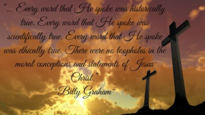 Every word Jesus spoke is true in every way.