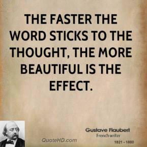 Gustave Flaubert - The faster the word sticks to the thought, the more ...