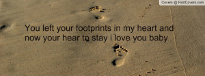 You left your footprints in my heart and now your hear to stay i love ...