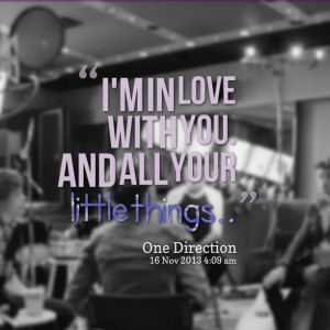Quotes Picture: i'm in love with you and all your little things