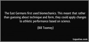 The East Germans first used biomechanics. This meant that rather than ...