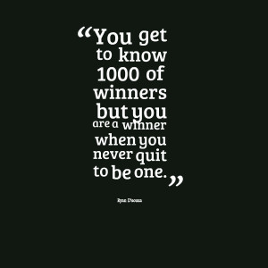 ... 1000 of winners but you are a winner when you never quit to be one