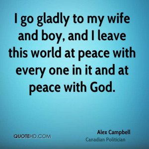 go gladly to my wife and boy, and I leave this world at peace with ...