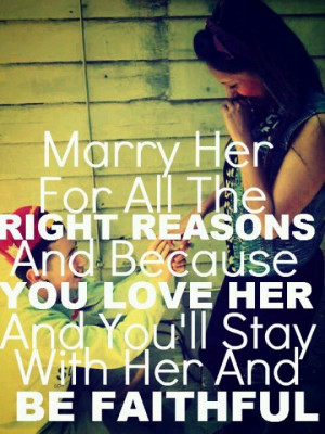 Marry her for the right reasons.