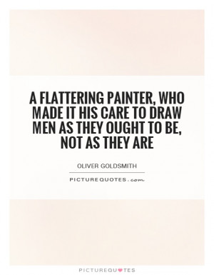 flattering painter, who made it his care To draw men as they ought ...
