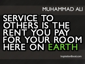Service to others is the rent you pay for your room here on earth.