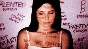 ... you aren't good enough, you aren't pretty enough, you aren't enough