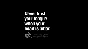 Never trust your tongue when your heart is bitter. funny wise quotes ...