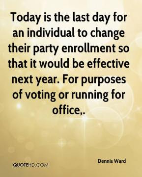 Dennis Ward - Today is the last day for an individual to change their ...
