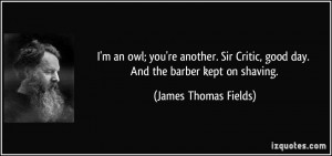an owl; you're another. Sir Critic, good day. And the barber kept ...