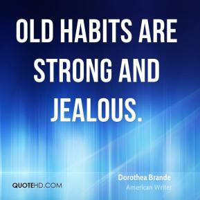 Dorothea Brande - Old habits are strong and jealous.