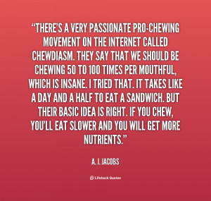 quote A J Jacobs theres a very passionate pro chewing movement on