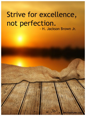 Strive for excellence, not perfection.