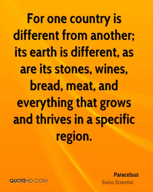 For one country is different from another; its earth is different, as ...
