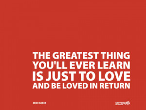 The_greatest_thing_youll_ever_learn_is_just_to_love_and_be_loved_in ...