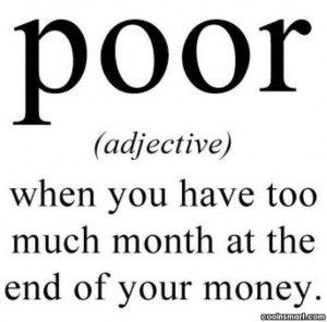 Funny Quote: Poor : When you have too much...