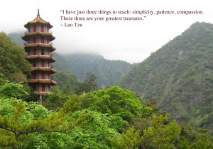 ... , compassion. These three are your greatest treasures.” — Lao Tzu