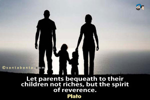 Let parents bequeath to their children not riches, but the spirit of ...
