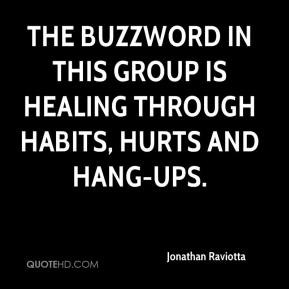 ... buzzword in this group is healing through habits, hurts and hang-ups