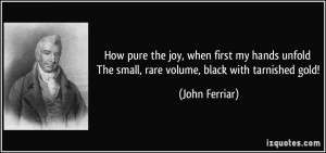 ... The small, rare volume, black with tarnished gold! - John Ferriar