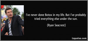 ... But I've probably tried everything else under the sun. - Ryan Seacrest