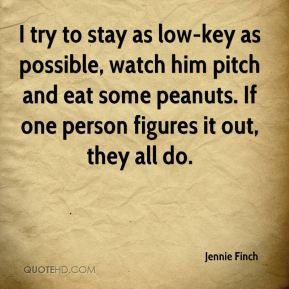 ... peanuts. If one person figures it out, they all do. - Jennie Finch