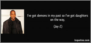 ve got demons in my past so I've got daughters on the way, - Jay-Z