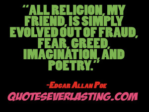 All religion, my friend, is simply evolved out of fraud, fear, greed ...