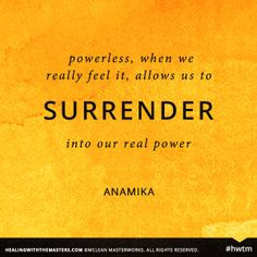 Powerless, when we really feel it, allows us to surrender into our ...