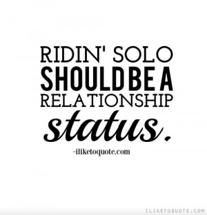 Ridin' solo should be a relationship status.